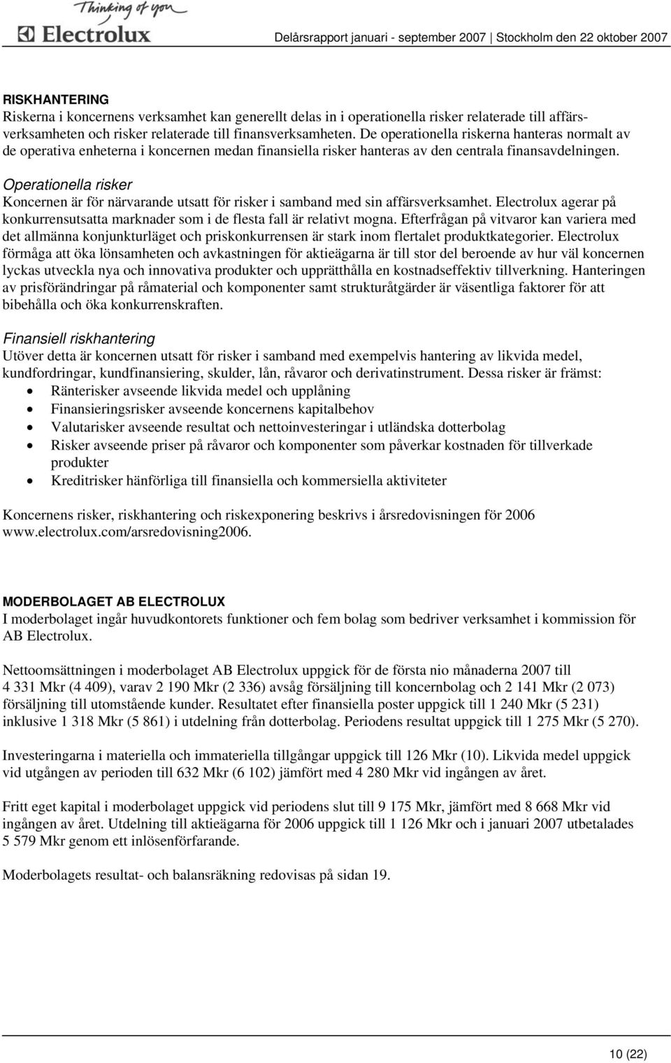 Operationella risker Koncernen är för närvarande utsatt för risker i samband med sin affärsverksamhet. Electrolux agerar på konkurrensutsatta marknader som i de flesta fall är relativt mogna.