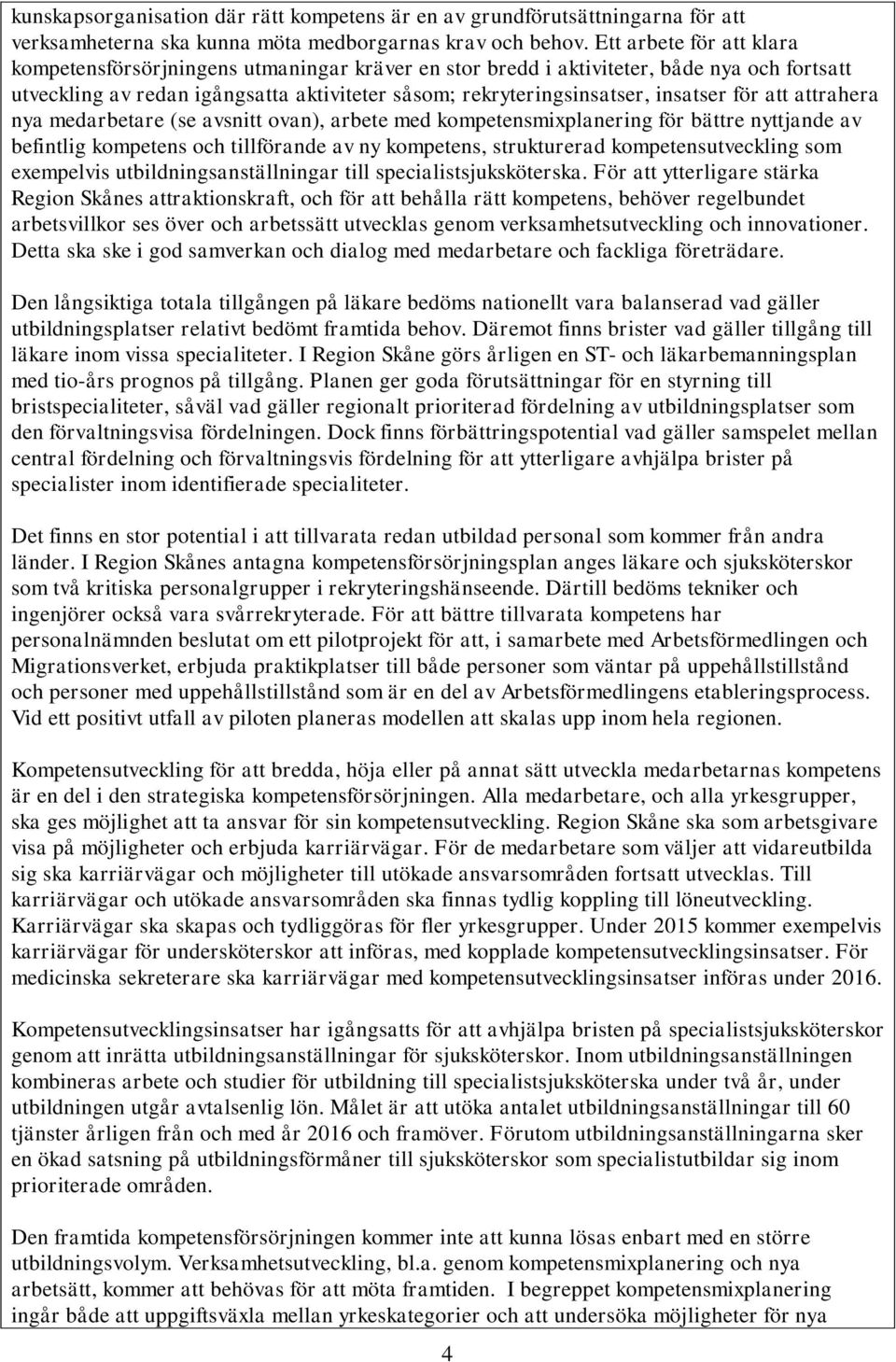 för att attrahera nya medarbetare (se avsnitt ovan), arbete med kompetensmixplanering för bättre nyttjande av befintlig kompetens och tillförande av ny kompetens, strukturerad kompetensutveckling som