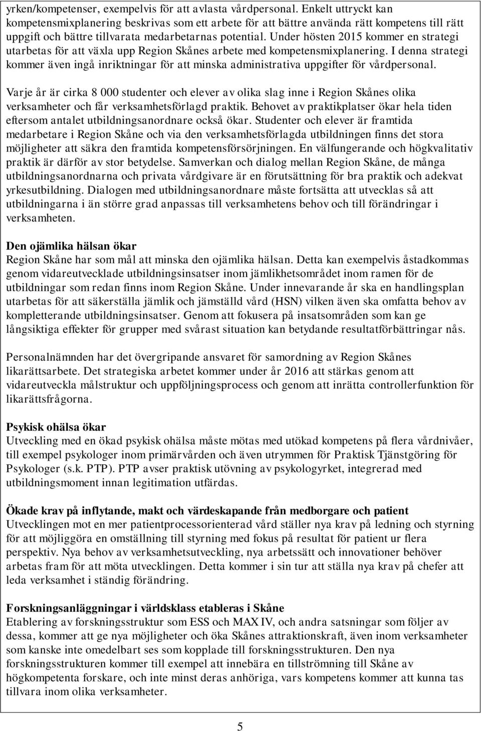 Under hösten 2015 kommer en strategi utarbetas för att växla upp Region Skånes arbete med kompetensmixplanering.