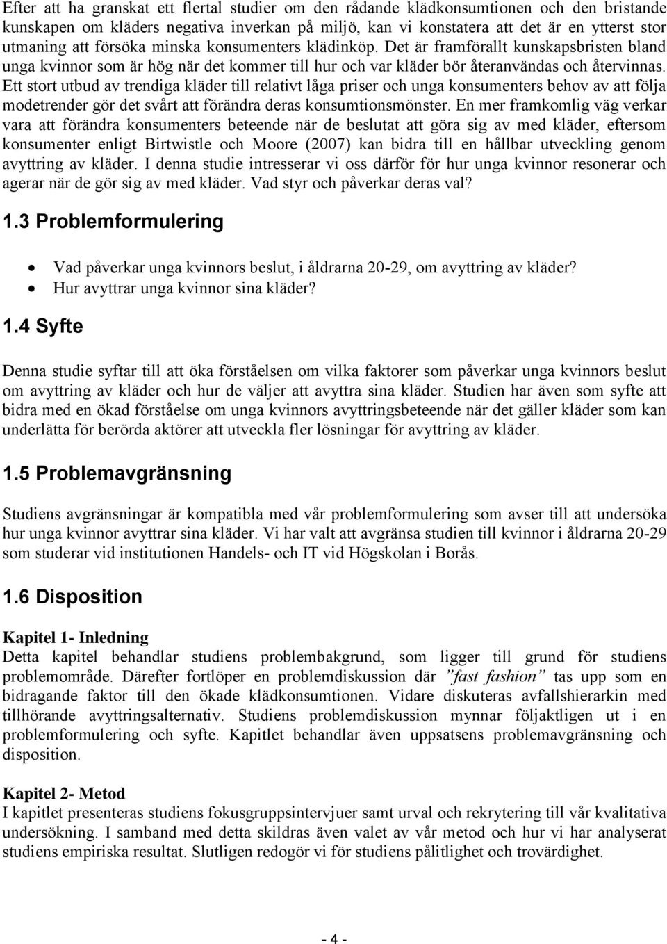 Ett stort utbud av trendiga kläder till relativt låga priser och unga konsumenters behov av att följa modetrender gör det svårt att förändra deras konsumtionsmönster.