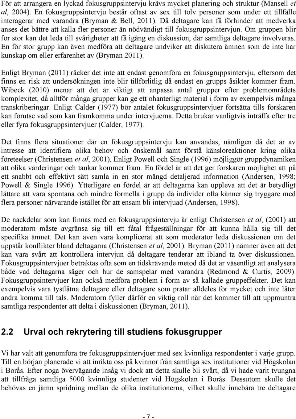 Då deltagare kan få förhinder att medverka anses det bättre att kalla fler personer än nödvändigt till fokusgruppsintervjun.