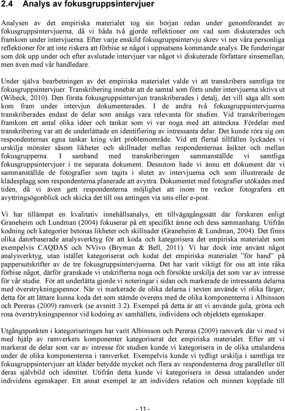 De funderingar som dök upp under och efter avslutade intervjuer var något vi diskuterade författare sinsemellan, men även med vår handledare.