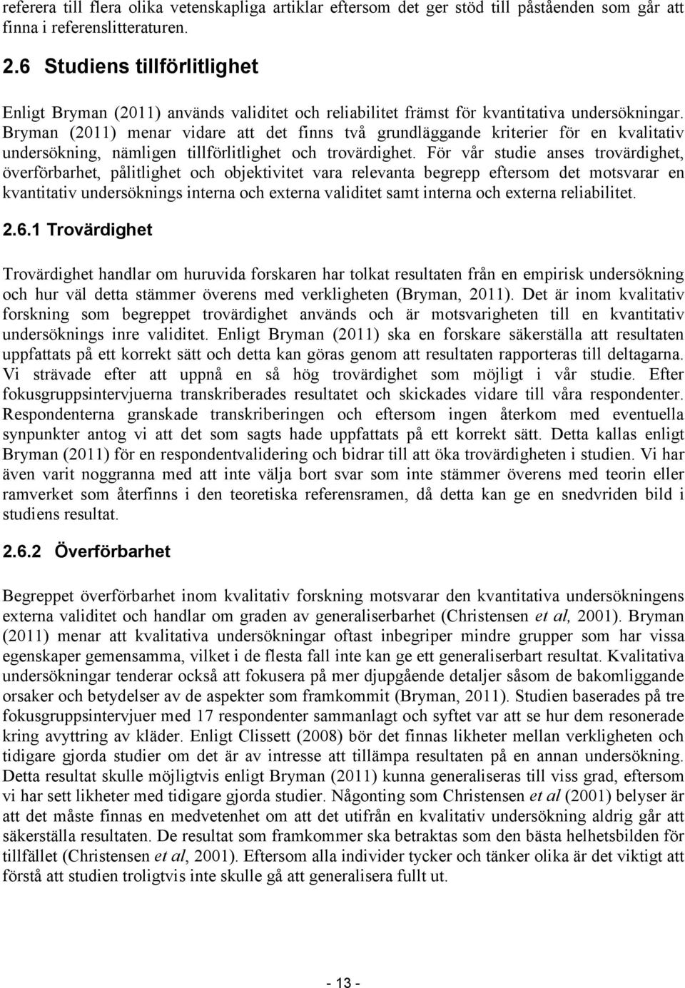 Bryman (2011) menar vidare att det finns två grundläggande kriterier för en kvalitativ undersökning, nämligen tillförlitlighet och trovärdighet.