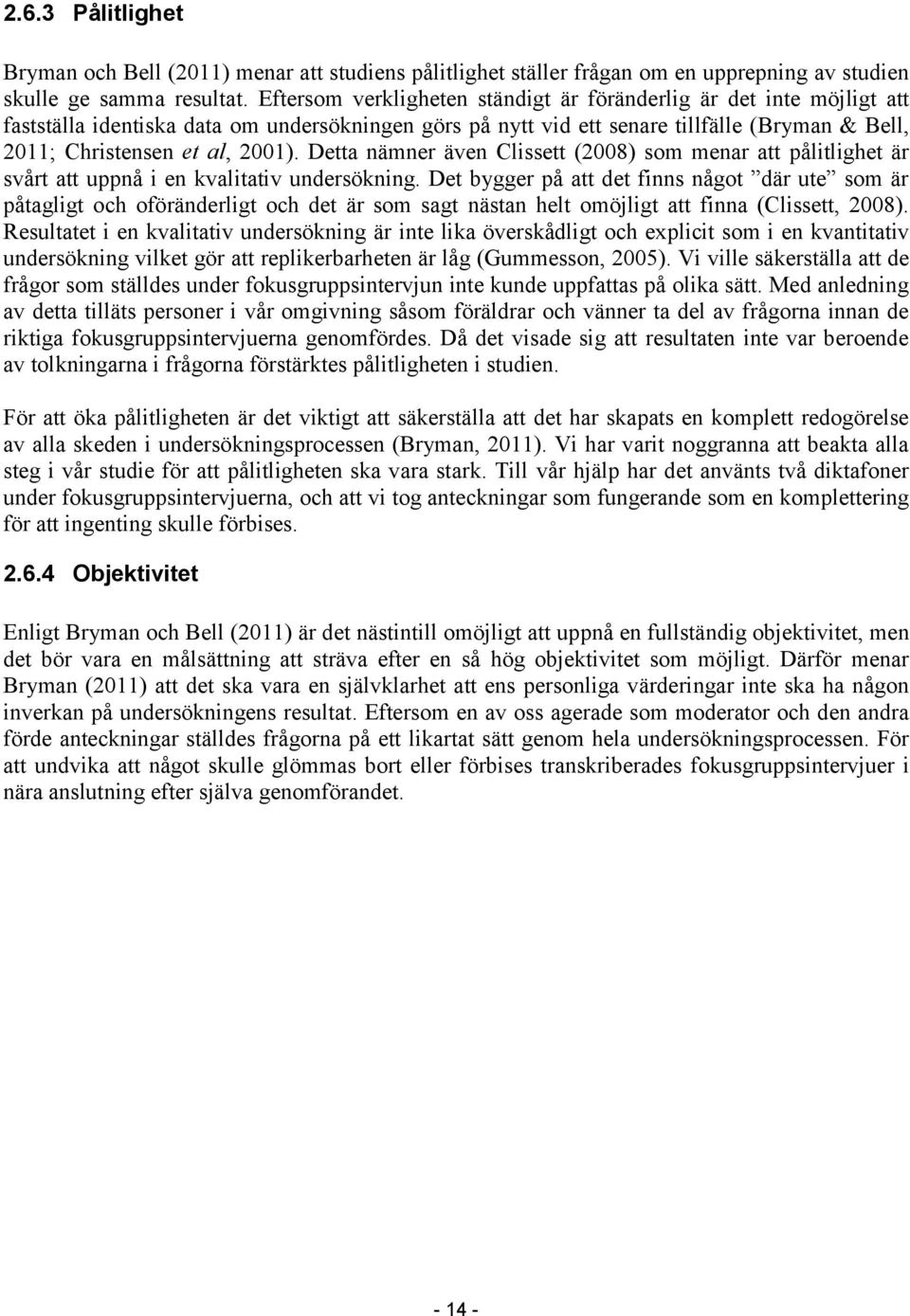 Detta nämner även Clissett (2008) som menar att pålitlighet är svårt att uppnå i en kvalitativ undersökning.