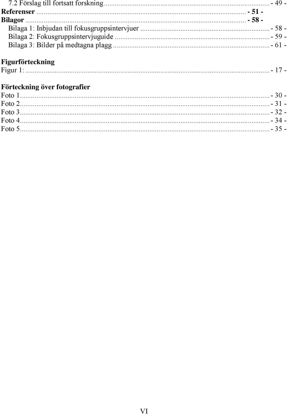 .. - 58 - Bilaga 2: Fokusgruppsintervjuguide... - 59 - Bilaga 3: Bilder på medtagna plagg.