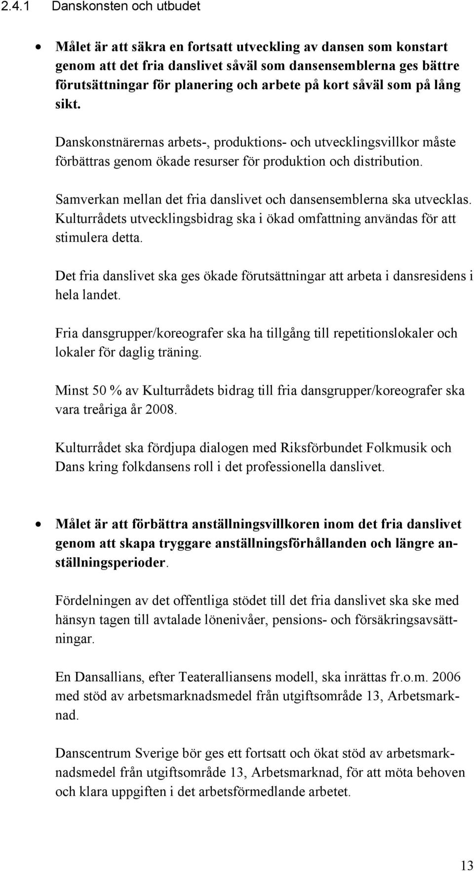 Samverkan mellan det fria danslivet och dansensemblerna ska utvecklas. Kulturrådets utvecklingsbidrag ska i ökad omfattning användas för att stimulera detta.