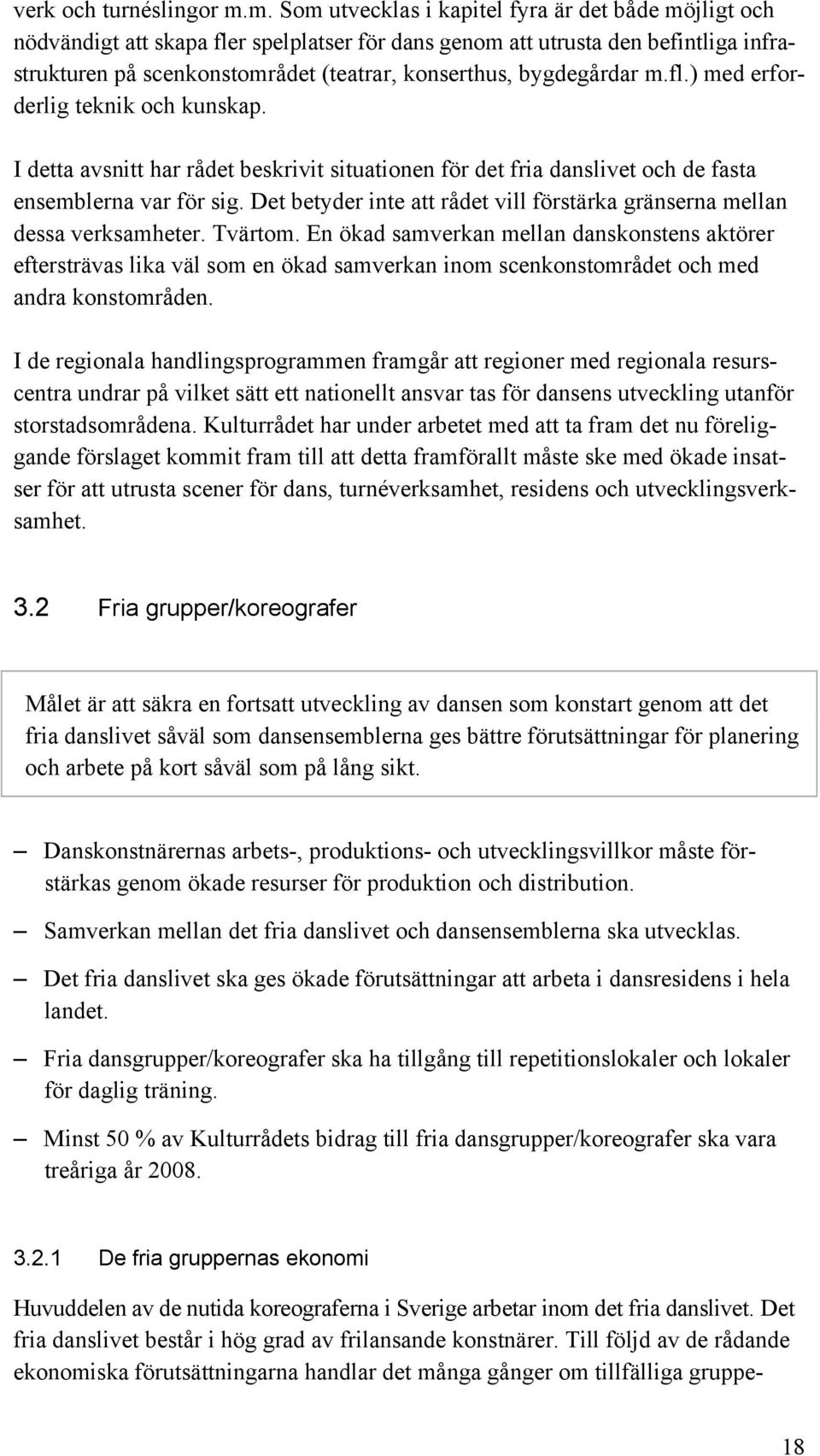 bygdegårdar m.fl.) med erforderlig teknik och kunskap. I detta avsnitt har rådet beskrivit situationen för det fria danslivet och de fasta ensemblerna var för sig.