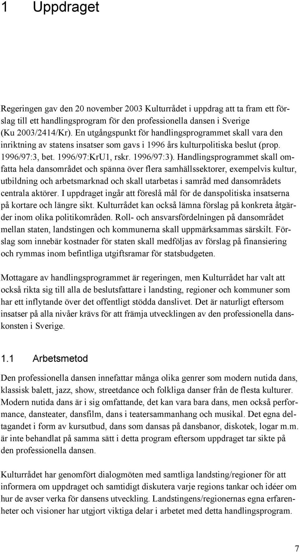 Handlingsprogrammet skall omfatta hela dansområdet och spänna över flera samhällssektorer, exempelvis kultur, utbildning och arbetsmarknad och skall utarbetas i samråd med dansområdets centrala