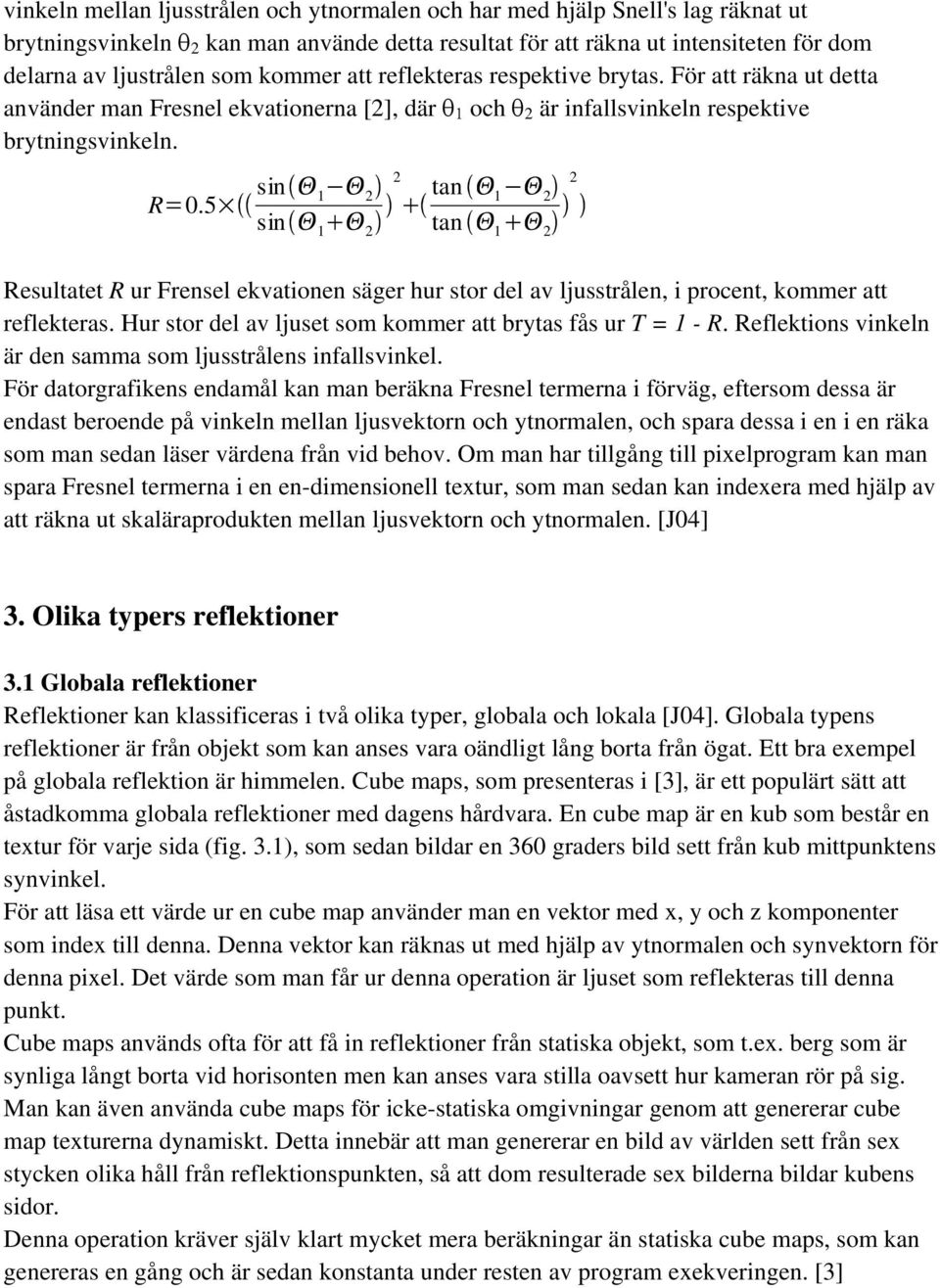 5 sin 1 2 sin 1 2 2 an 1 2 an 1 2 2 Resulae R ur Frensel ekvaionen säger hur sor del av ljussrålen, i procen, kommer a reflekeras. Hur sor del av ljuse som kommer a bryas fås ur T = 1 - R.