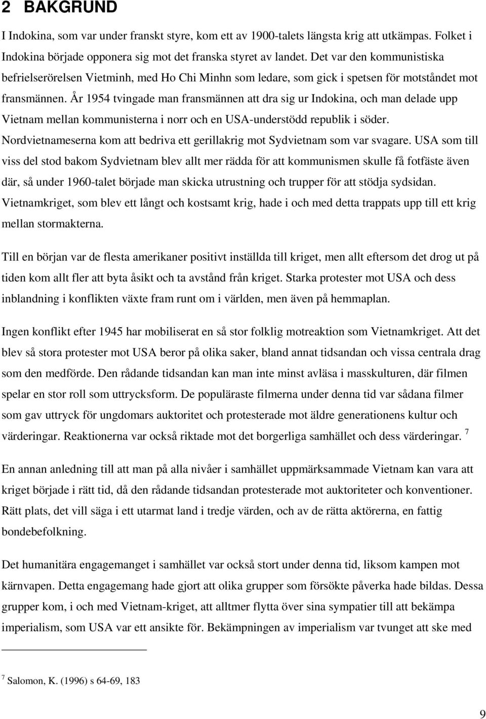 År 1954 tvingade man fransmännen att dra sig ur Indokina, och man delade upp Vietnam mellan kommunisterna i norr och en USA-understödd republik i söder.