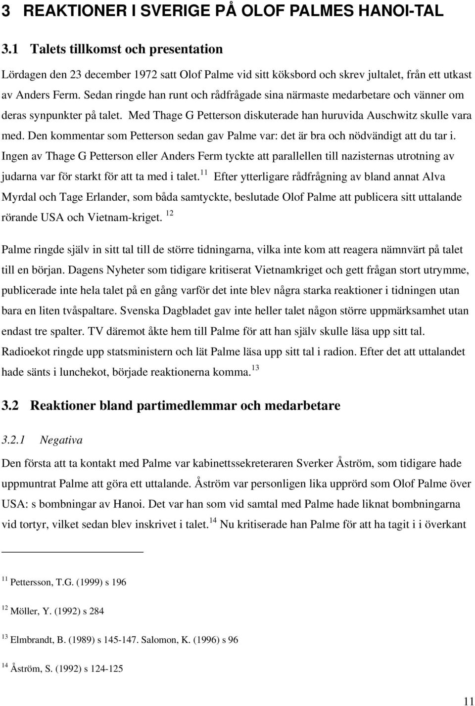 Sedan ringde han runt och rådfrågade sina närmaste medarbetare och vänner om deras synpunkter på talet. Med Thage G Petterson diskuterade han huruvida Auschwitz skulle vara med.