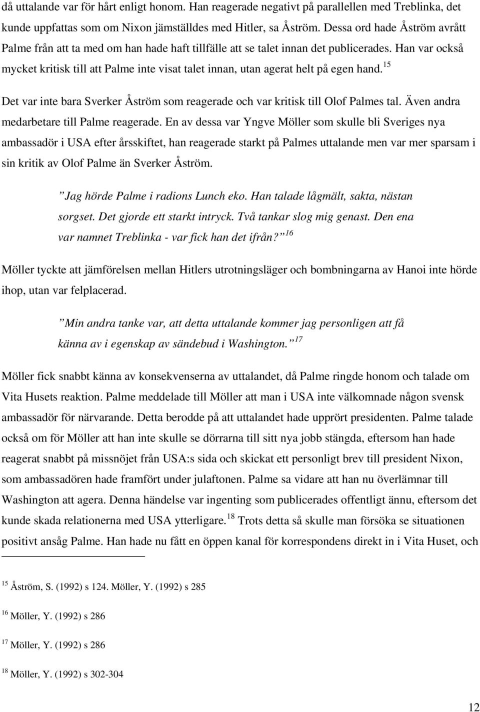 Han var också mycket kritisk till att Palme inte visat talet innan, utan agerat helt på egen hand. 15 Det var inte bara Sverker Åström som reagerade och var kritisk till Olof Palmes tal.