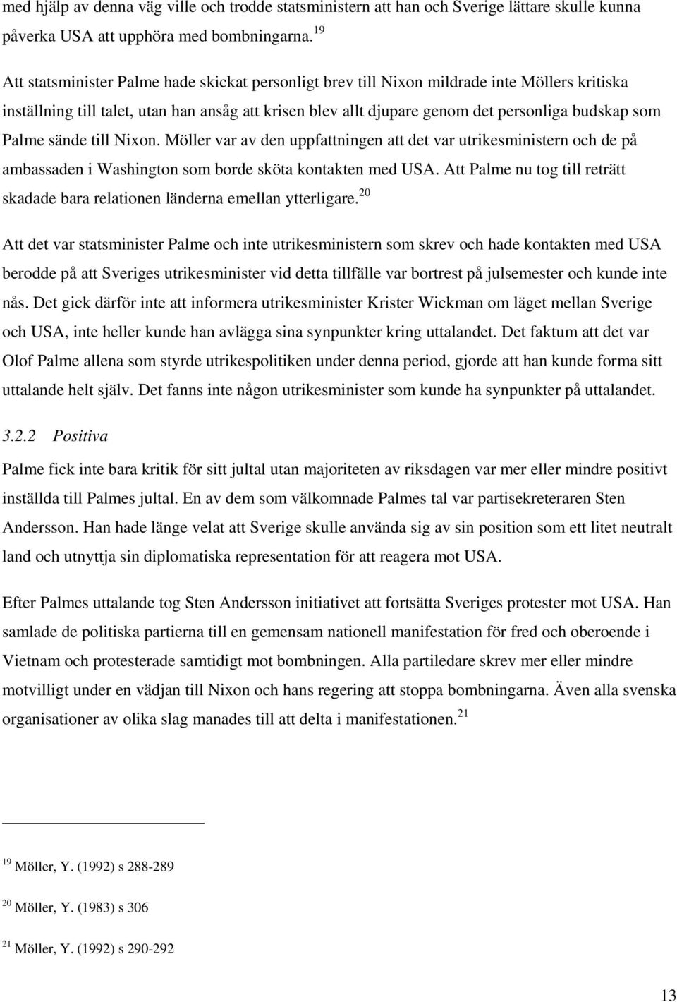 Palme sände till Nixon. Möller var av den uppfattningen att det var utrikesministern och de på ambassaden i Washington som borde sköta kontakten med USA.