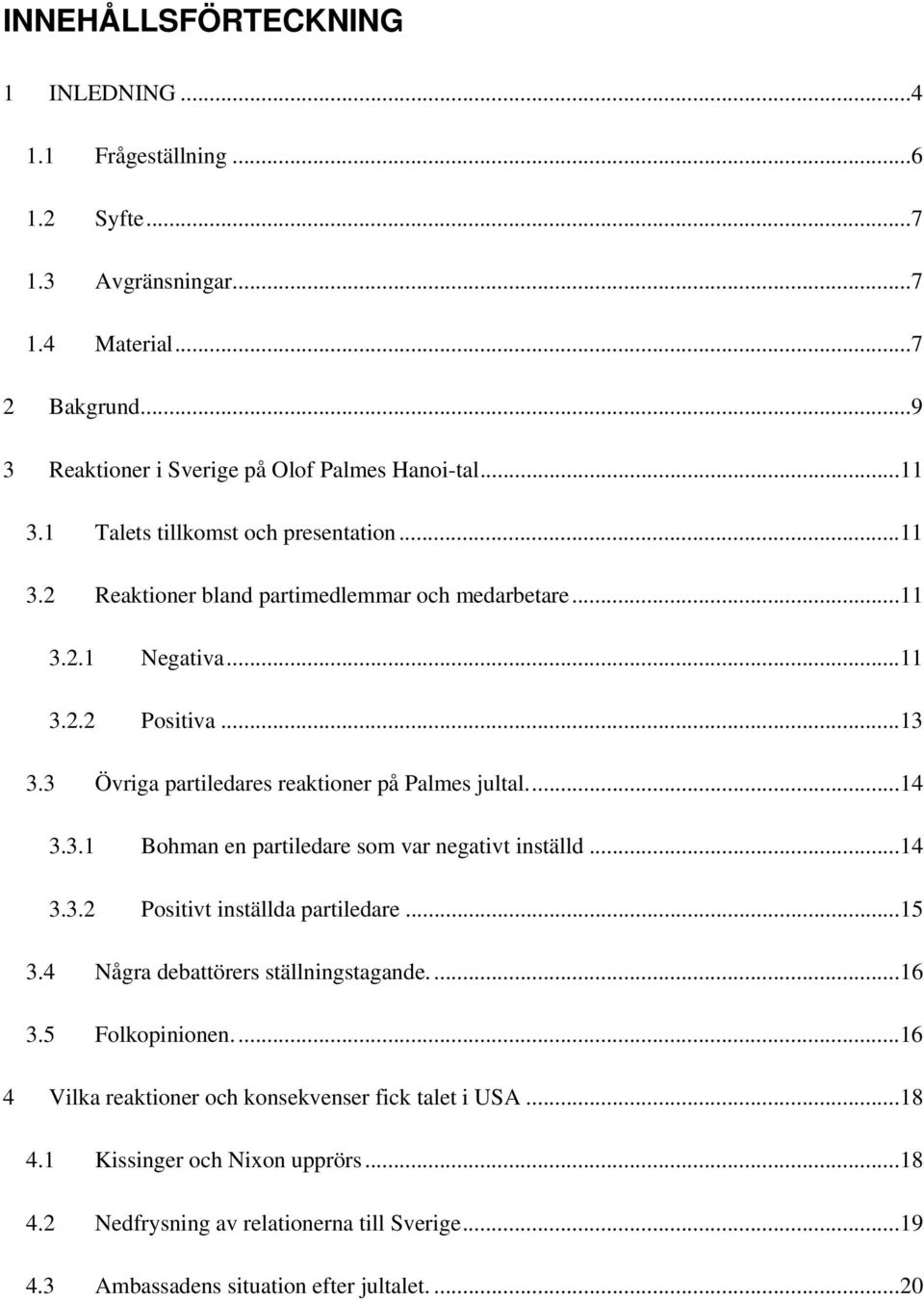 3 Övriga partiledares reaktioner på Palmes jultal...14 3.3.1 Bohman en partiledare som var negativt inställd...14 3.3.2 Positivt inställda partiledare...15 3.