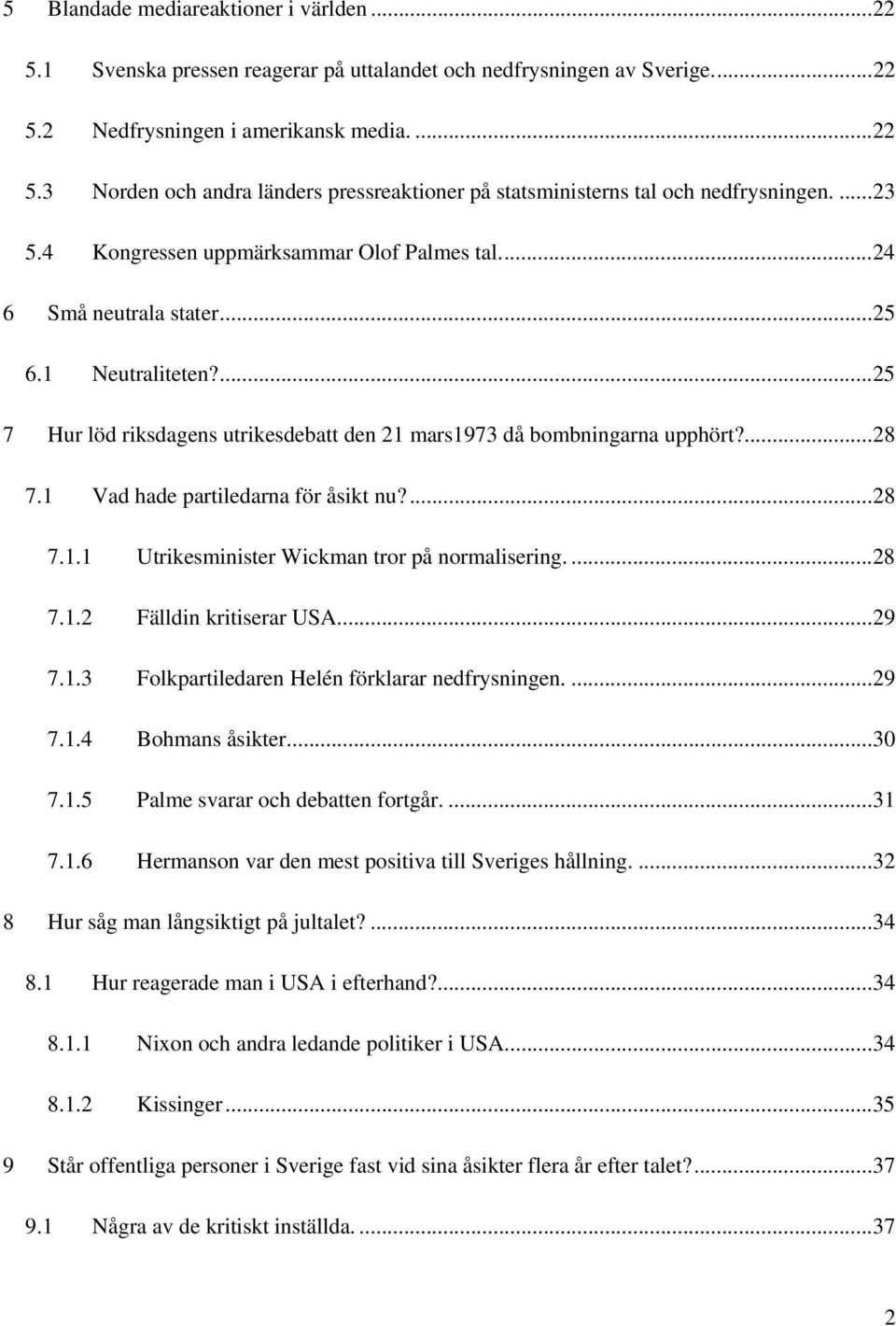 1 Vad hade partiledarna för åsikt nu?...28 7.1.1 Utrikesminister Wickman tror på normalisering....28 7.1.2 Fälldin kritiserar USA...29 7.1.3 Folkpartiledaren Helén förklarar nedfrysningen....29 7.1.4 Bohmans åsikter.