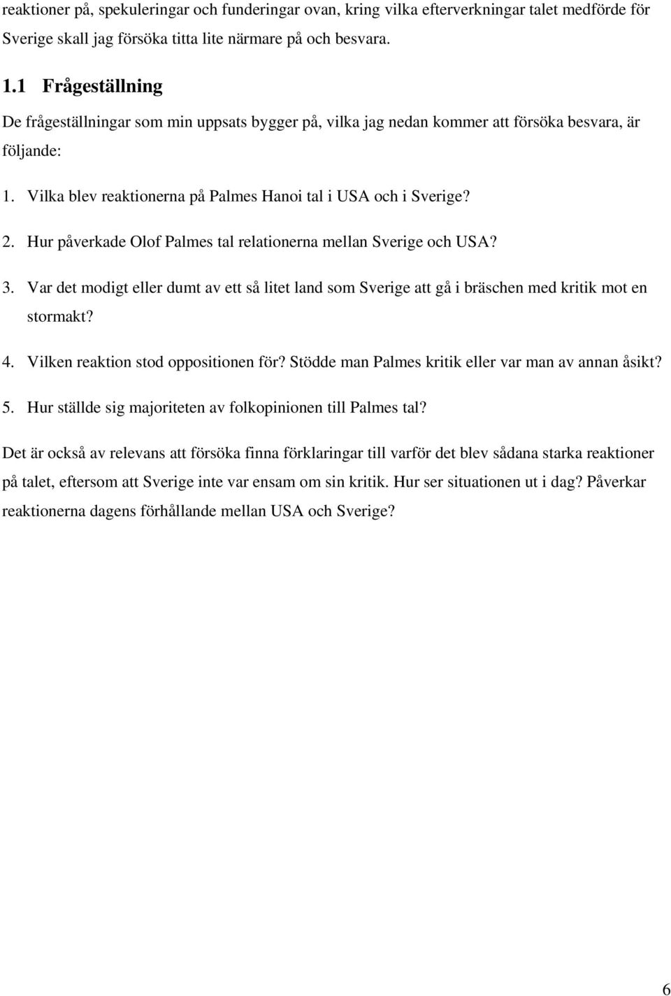 Hur påverkade Olof Palmes tal relationerna mellan Sverige och USA? 3. Var det modigt eller dumt av ett så litet land som Sverige att gå i bräschen med kritik mot en stormakt? 4.