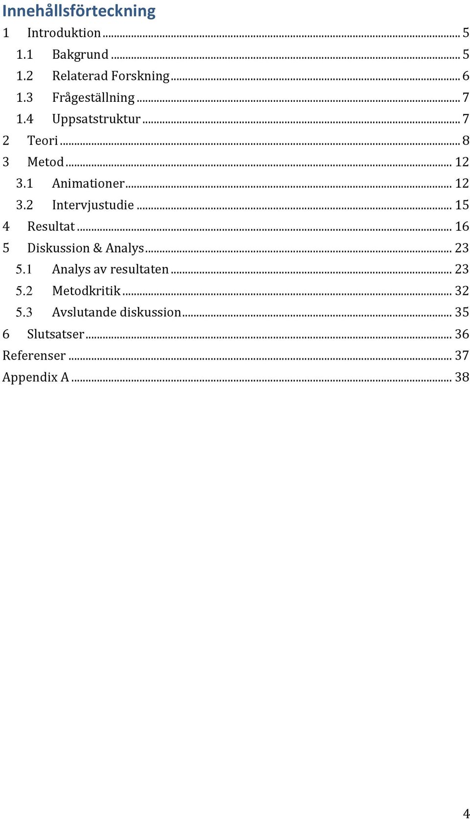 .. 15 4 Resultat... 16 5 Diskussion & Analys... 23 5.1 Analys av resultaten... 23 5.2 Metodkritik.