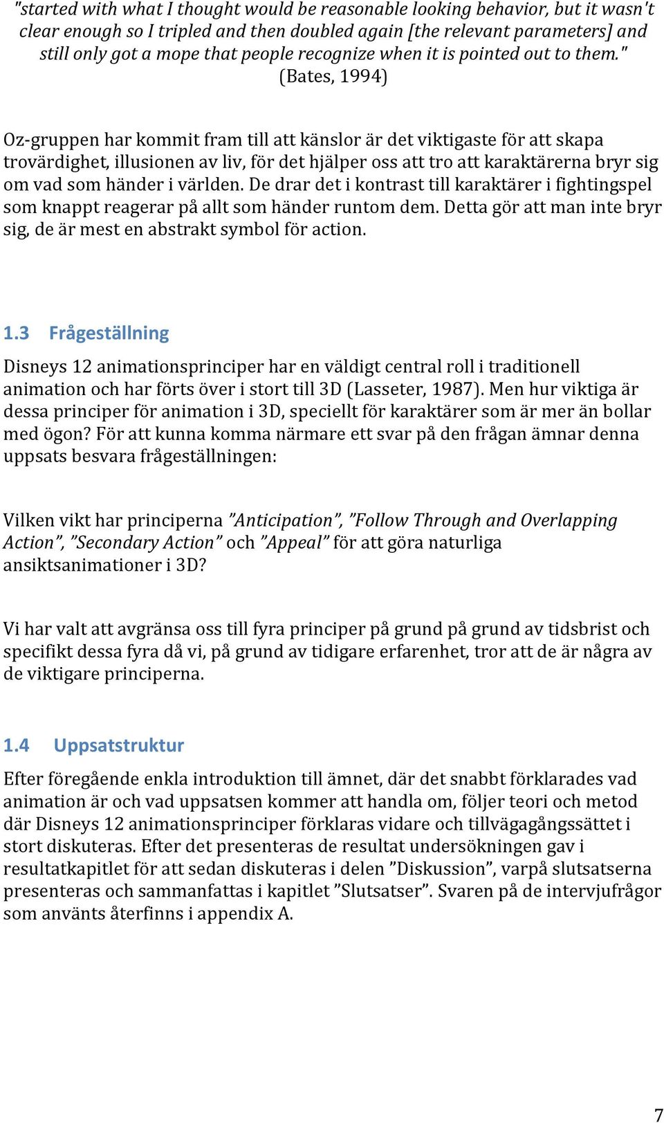 " (Bates, 1994) Oz-gruppen har kommit fram till att känslor är det viktigaste för att skapa trovärdighet, illusionen av liv, för det hjälper oss att tro att karaktärerna bryr sig om vad som händer i