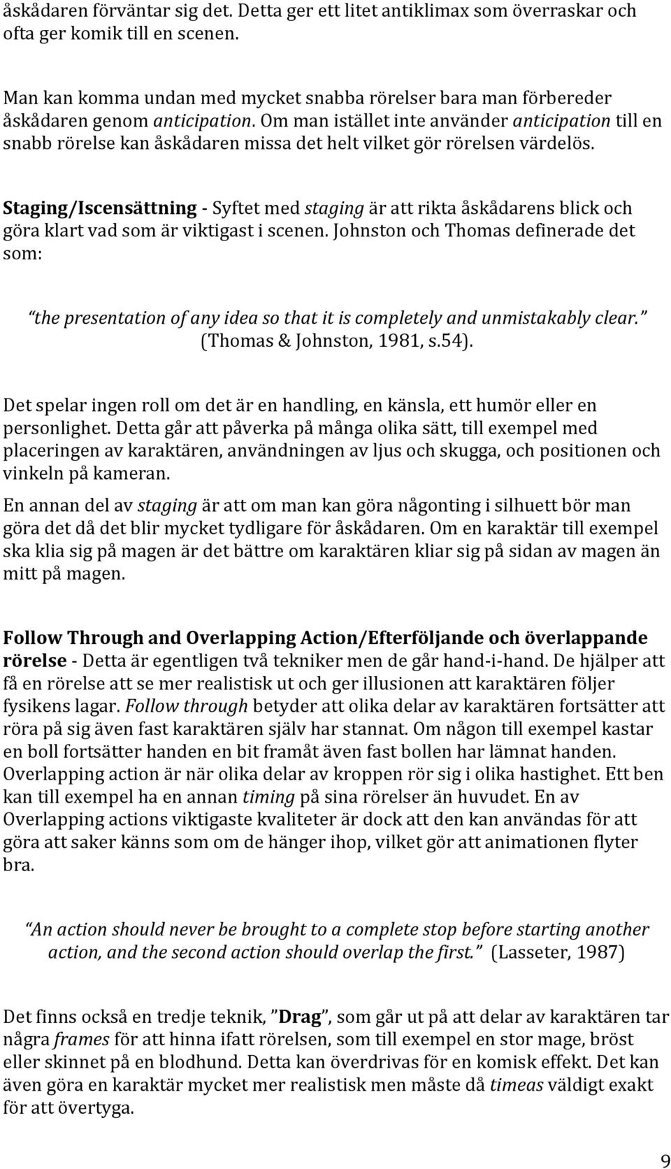 Om man istället inte använder anticipation till en snabb rörelse kan åskådaren missa det helt vilket gör rörelsen värdelös.