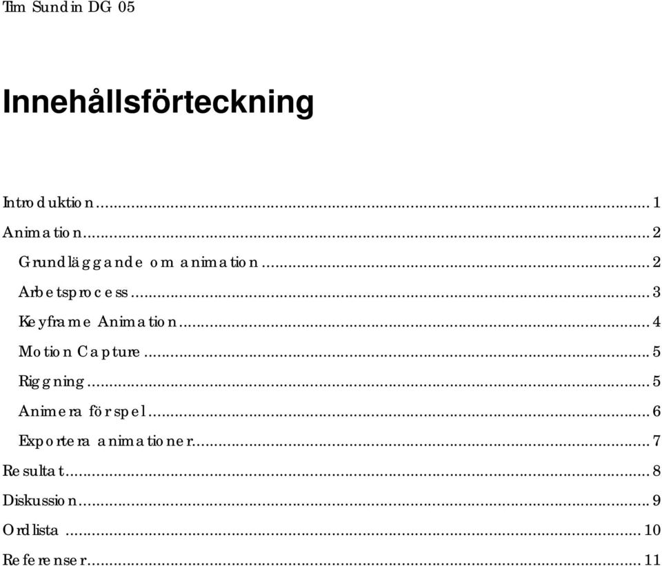 .. 3 Keyframe Animation... 4 Motion Capture... 5 Riggning.