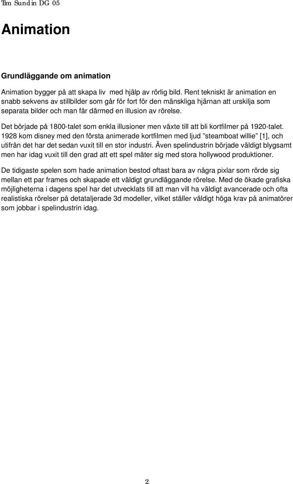 Det började på 1800-talet som enkla illusioner men växte till att bli kortfilmer på 1920-talet.