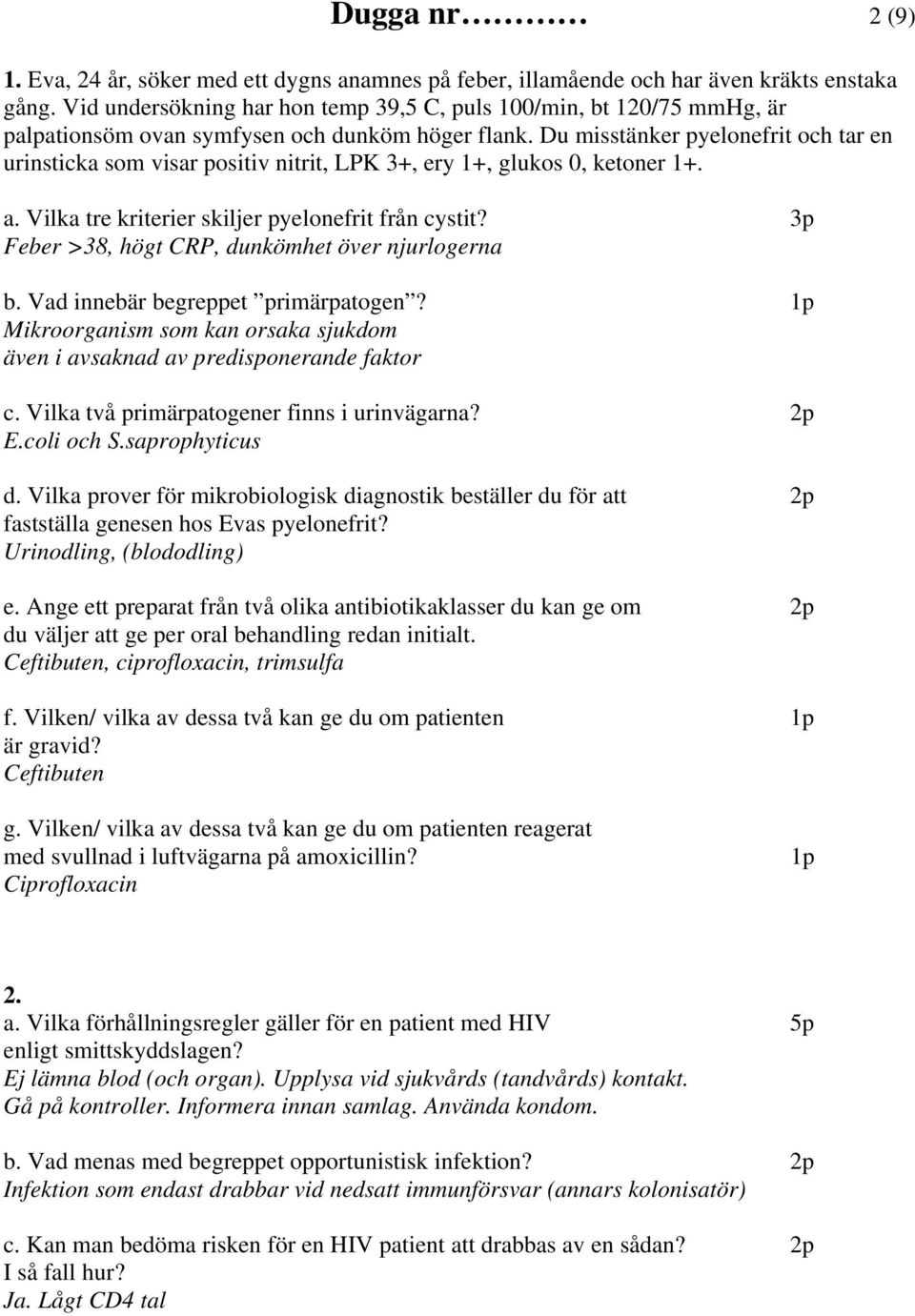 Du misstänker pyelonefrit och tar en urinsticka som visar positiv nitrit, LPK 3+, ery 1+, glukos 0, ketoner 1+. a. Vilka tre kriterier skiljer pyelonefrit från cystit?