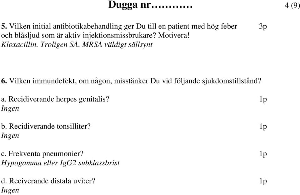 injektionsmissbrukare? Motivera! Kloxacillin. Troligen SA. MRSA väldigt sällsynt 6.