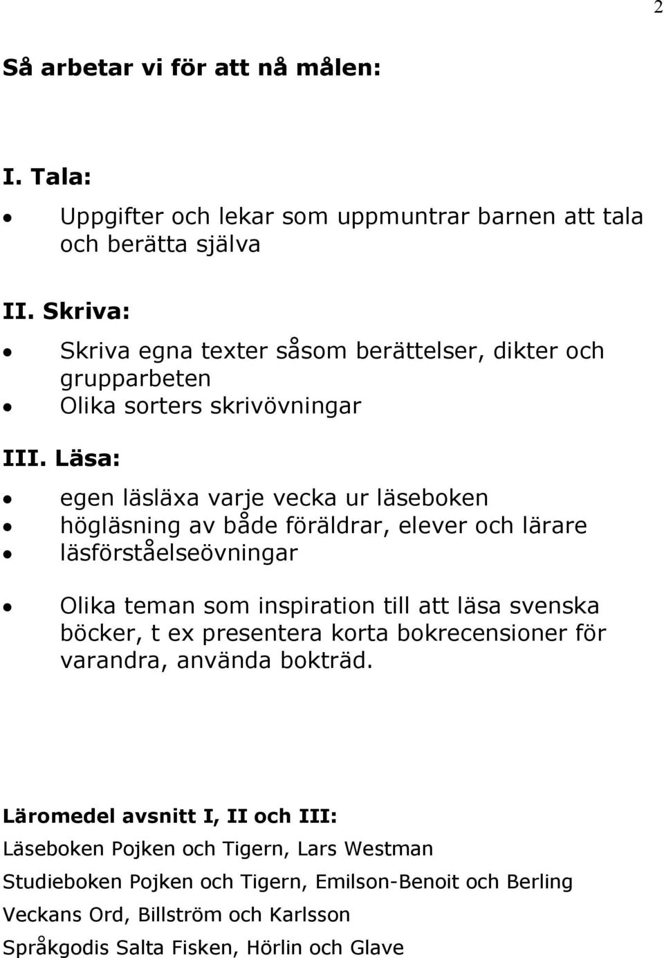 Läsa: egen läsläxa varje vecka ur läseboken högläsning av både föräldrar, elever och lärare läsförståelseövningar Olika teman som inspiration till att läsa svenska