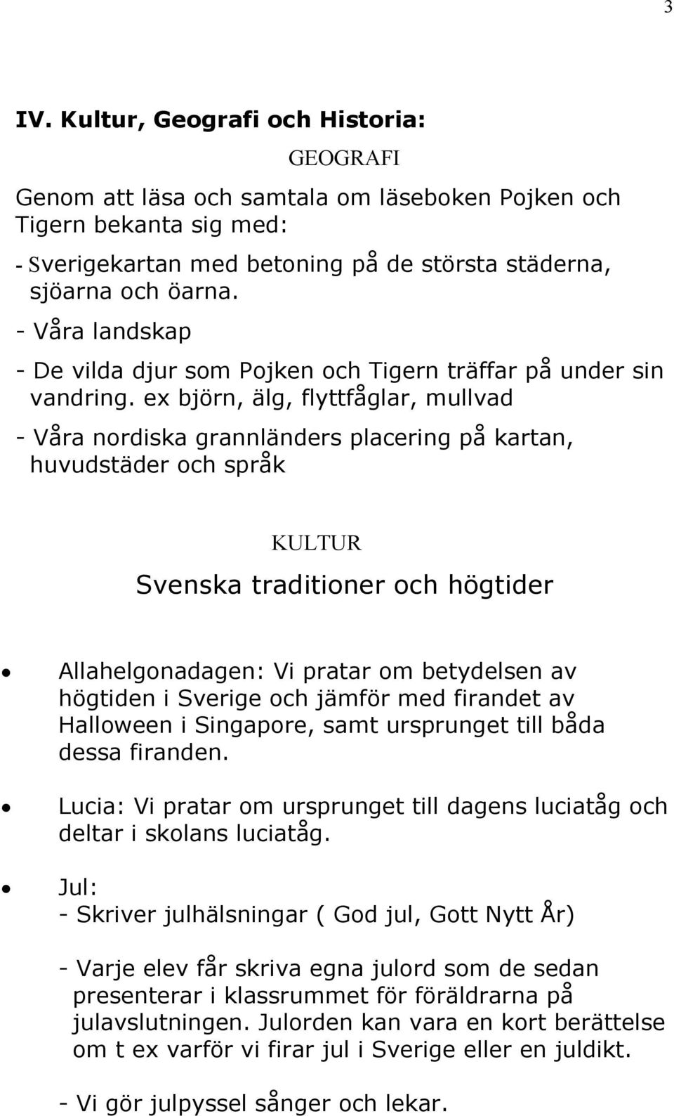 ex björn, älg, flyttfåglar, mullvad - Våra nordiska grannländers placering på kartan, huvudstäder och språk KULTUR Svenska traditioner och högtider Allahelgonadagen: Vi pratar om betydelsen av