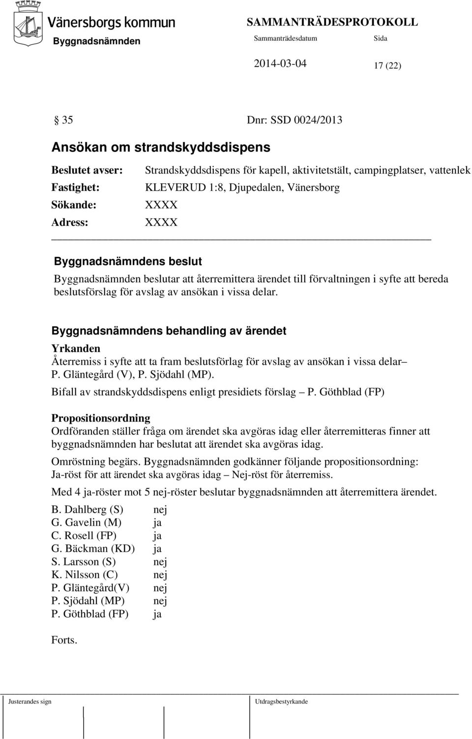 s behandling av ärendet Yrkanden Återremiss i syfte att ta fram beslutsförlag för avslag av ansökan i vissa delar P. Gläntegård (V), P. Sjödahl (MP).