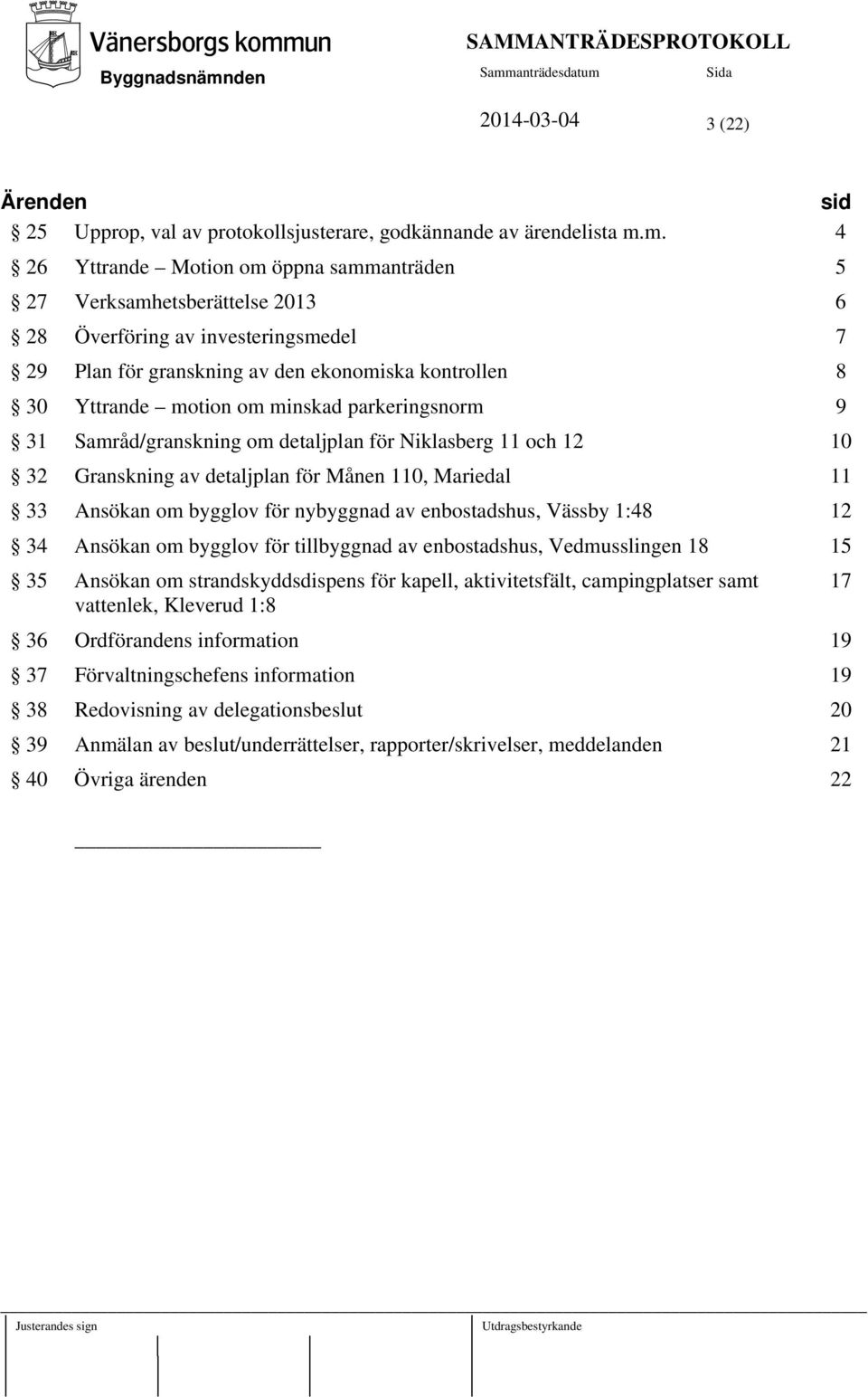 minskad parkeringsnorm 9 31 Samråd/granskning om detaljplan för Niklasberg 11 och 12 10 32 Granskning av detaljplan för Månen 110, Mariedal 11 33 Ansökan om bygglov för nybyggnad av enbostadshus,