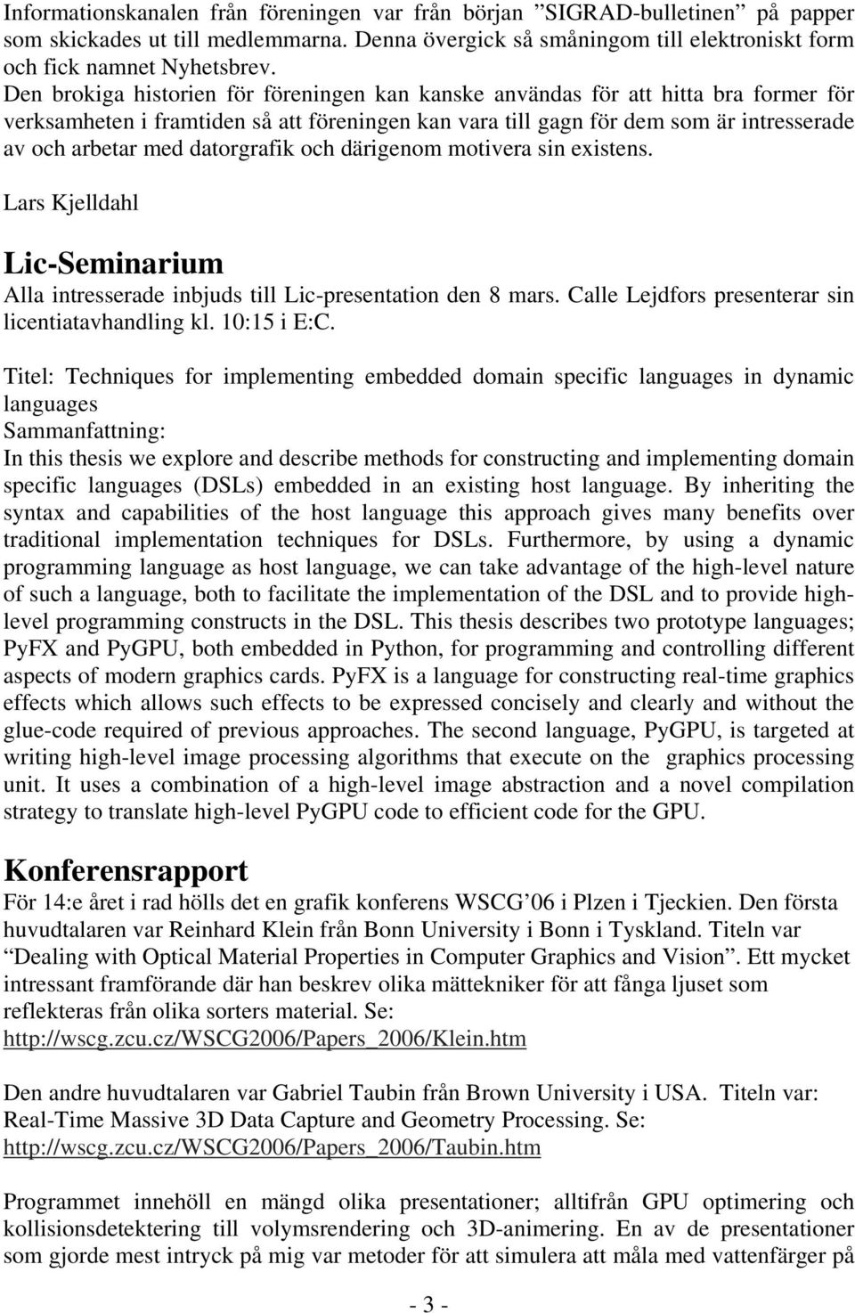 datorgrafik och därigenom motivera sin existens. Lars Kjelldahl Lic-Seminarium Alla intresserade inbjuds till Lic-presentation den 8 mars. Calle Lejdfors presenterar sin licentiatavhandling kl.