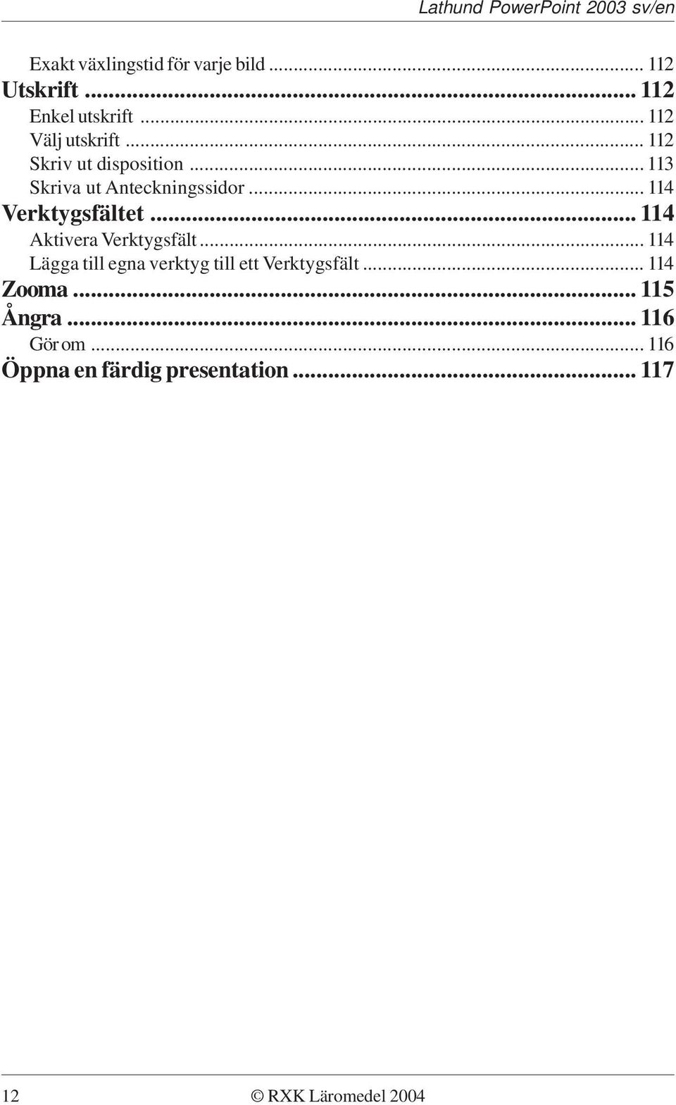 .. 114 Aktivera Verktygsfält... 114 Lägga till egna verktyg till ett Verktygsfält.