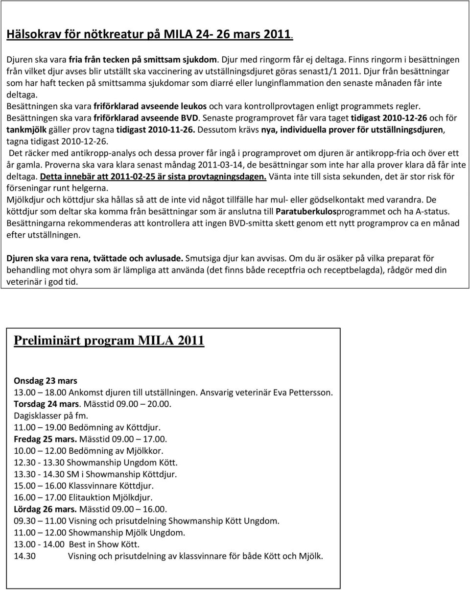 Djur från besättningar som har haft tecken på smittsamma sjukdomar som diarré eller lunginflammation den senaste månaden får inte deltaga.