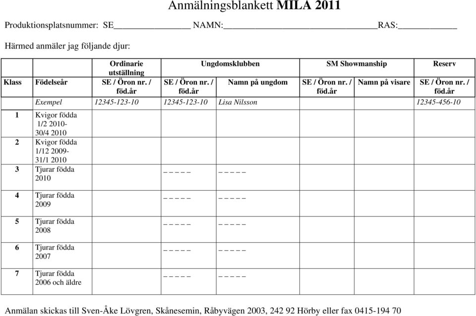 / Exempel 12345-123-10 12345-123-10 Lisa Nilsson 12345-456-10 1 Kvigor födda 1/2 2010-30/4 2010 2 Kvigor födda 1/12 2009-31/1 2010 3 Tjurar födda 2010 4