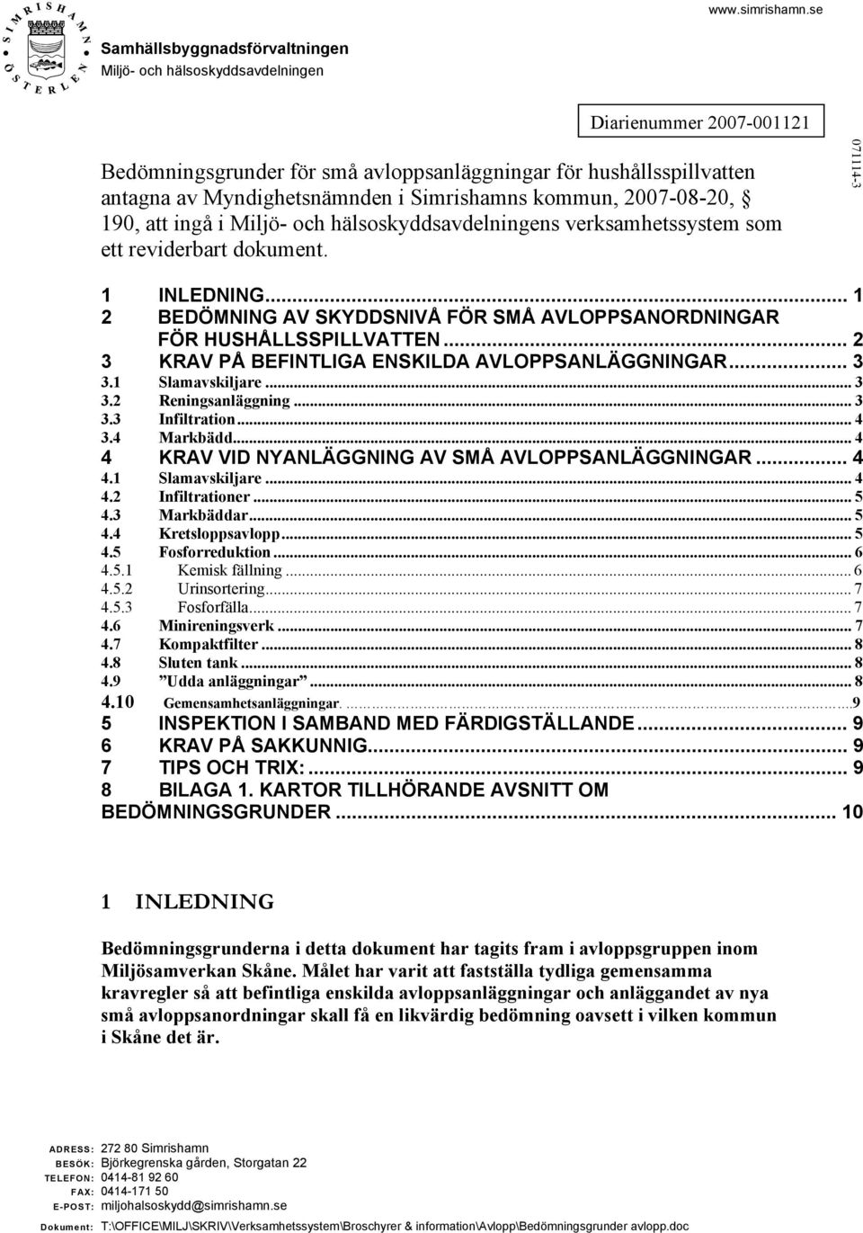 .. 1 2 BEDÖMNING AV SKYDDSNIVÅ FÖR SMÅ AVLOPPSANORDNINGAR FÖR HUSHÅLLSSPILLVATTEN... 2 3 KRAV PÅ BEFINTLIGA ENSKILDA AVLOPPSANLÄGGNINGAR... 3 3.1 Slamavskiljare... 3 3.2 Reningsanläggning... 3 3.3 Infiltration.