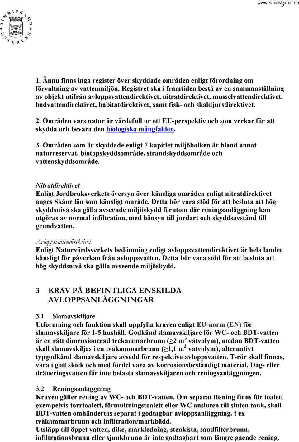 skaldjursdirektivet. 2. Områden vars natur är värdefull ur ett EU-perspektiv och som verkar för att skydda och bevara den biologiska mångfalden. 3.