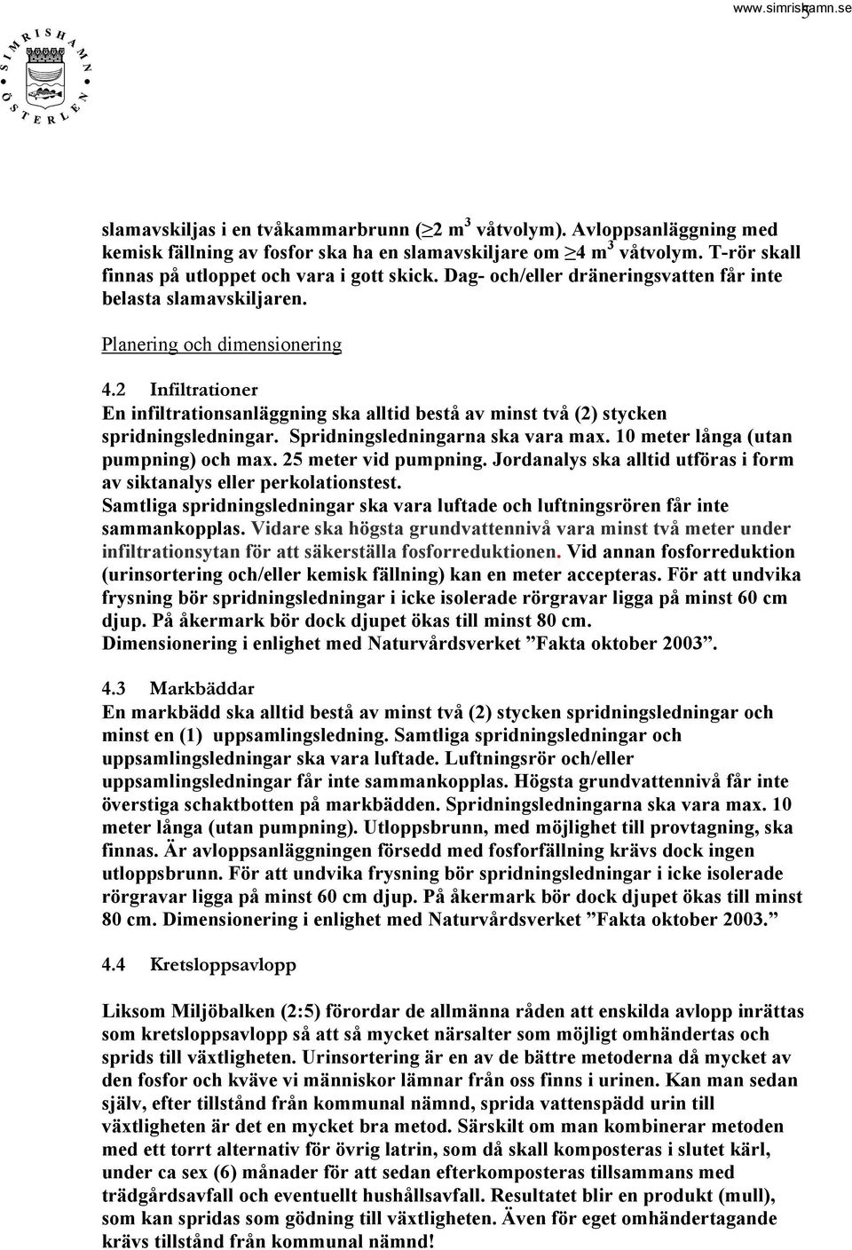 2 Infiltrationer En infiltrationsanläggning ska alltid bestå av minst två (2) stycken spridningsledningar. Spridningsledningarna ska vara max. 10 meter långa (utan pumpning) och max.