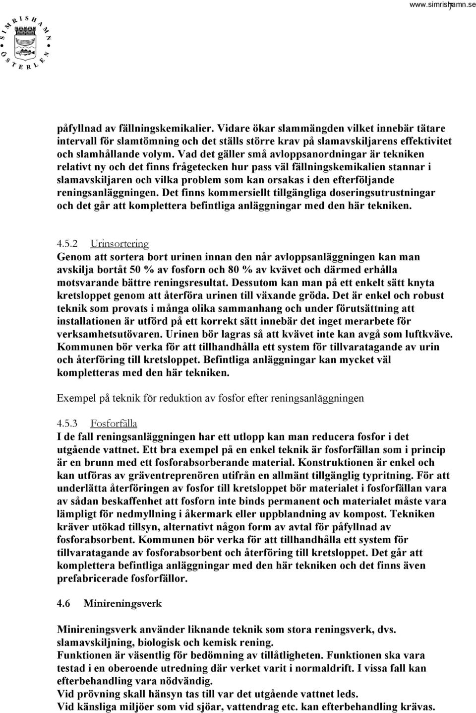 efterföljande reningsanläggningen. Det finns kommersiellt tillgängliga doseringsutrustningar och det går att komplettera befintliga anläggningar med den här tekniken. 4.5.