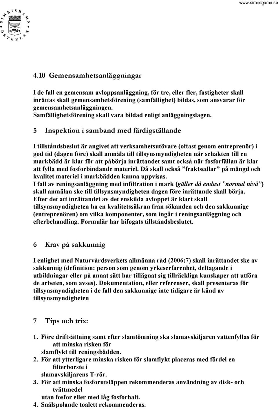 5 Inspektion i samband med färdigställande I tillståndsbeslut är angivet att verksamhetsutövare (oftast genom entreprenör) i god tid (dagen före) skall anmäla till tillsynsmyndigheten när schakten