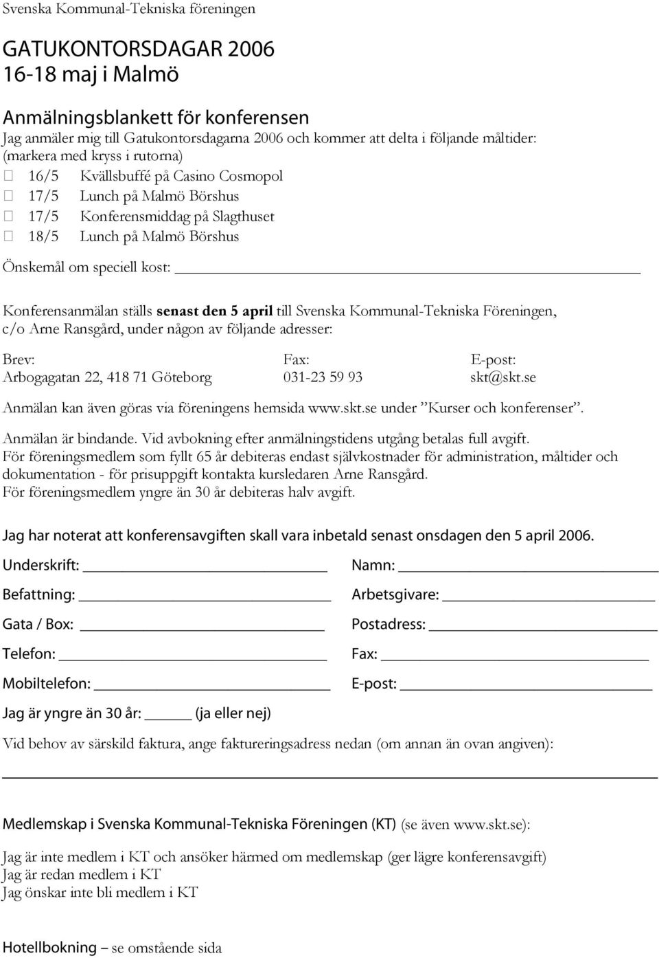 Konferensanmälan ställs senast den 5 april till Svenska Kommunal-Tekniska Föreningen, c/o Arne Ransgård, under någon av följande adresser: Brev: Fax: E-post: Arbogagatan 22, 418 71 Göteborg 031-23 59