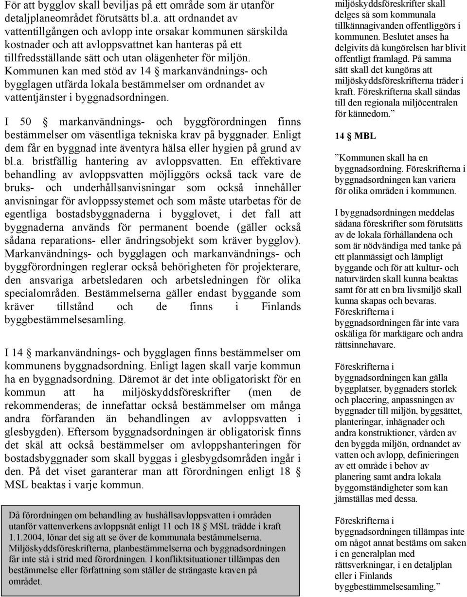 I 50 markanvändnings- och byggförordningen finns bestämmelser om väsentliga tekniska krav på byggnader. Enligt dem får en byggnad inte äventyra hälsa eller hygien på grund av bl.a. bristfällig hantering av avloppsvatten.