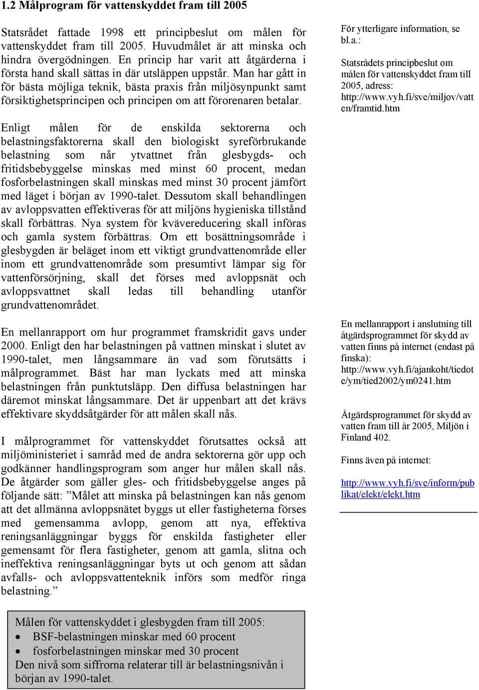 Man har gått in för bästa möjliga teknik, bästa praxis från miljösynpunkt samt försiktighetsprincipen och principen om att förorenaren betalar.