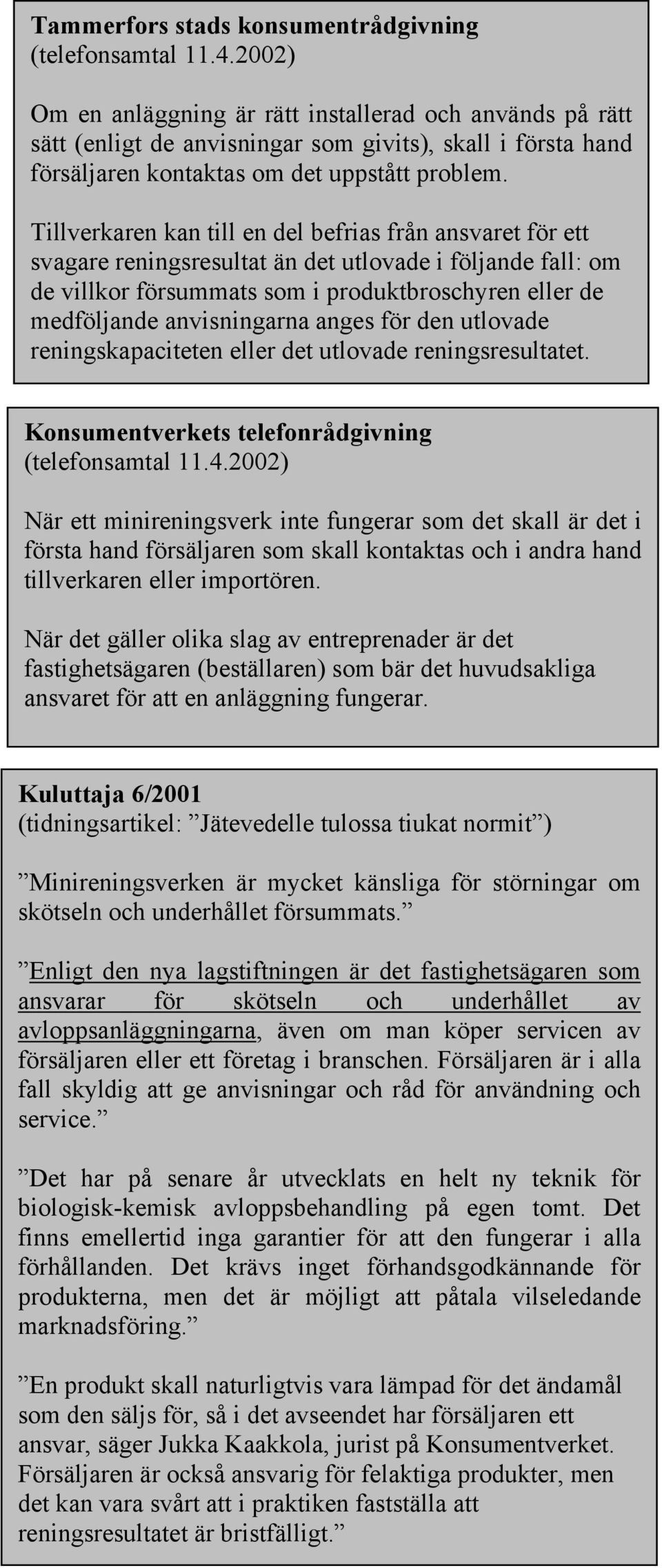 Tillverkaren kan till en del befrias från ansvaret för ett svagare reningsresultat än det utlovade i följande fall: om de villkor försummats som i produktbroschyren eller de medföljande anvisningarna