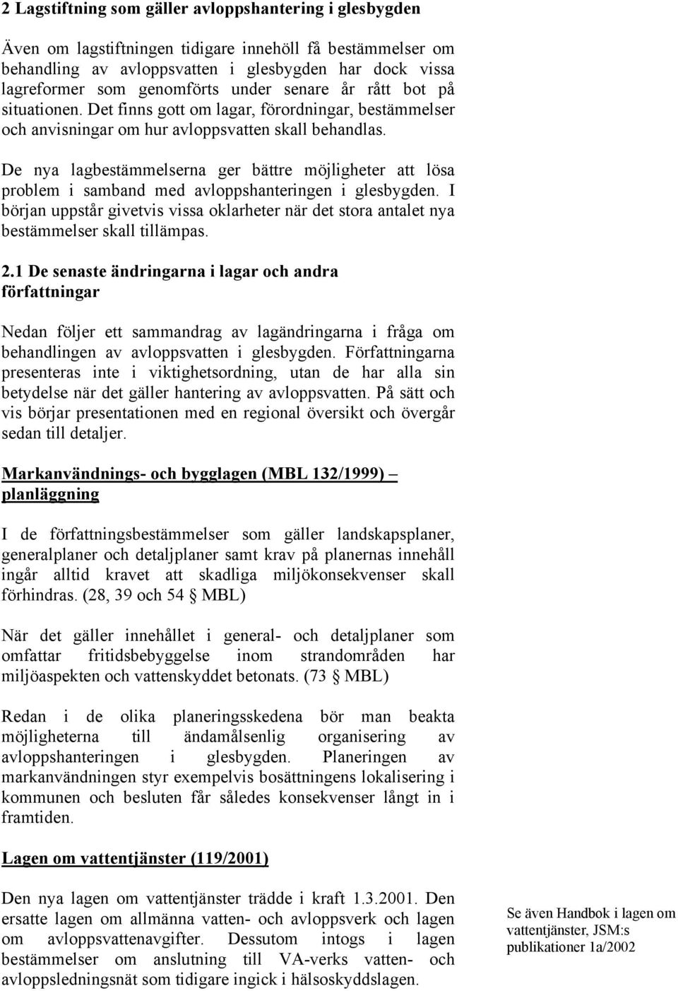 De nya lagbestämmelserna ger bättre möjligheter att lösa problem i samband med avloppshanteringen i glesbygden.