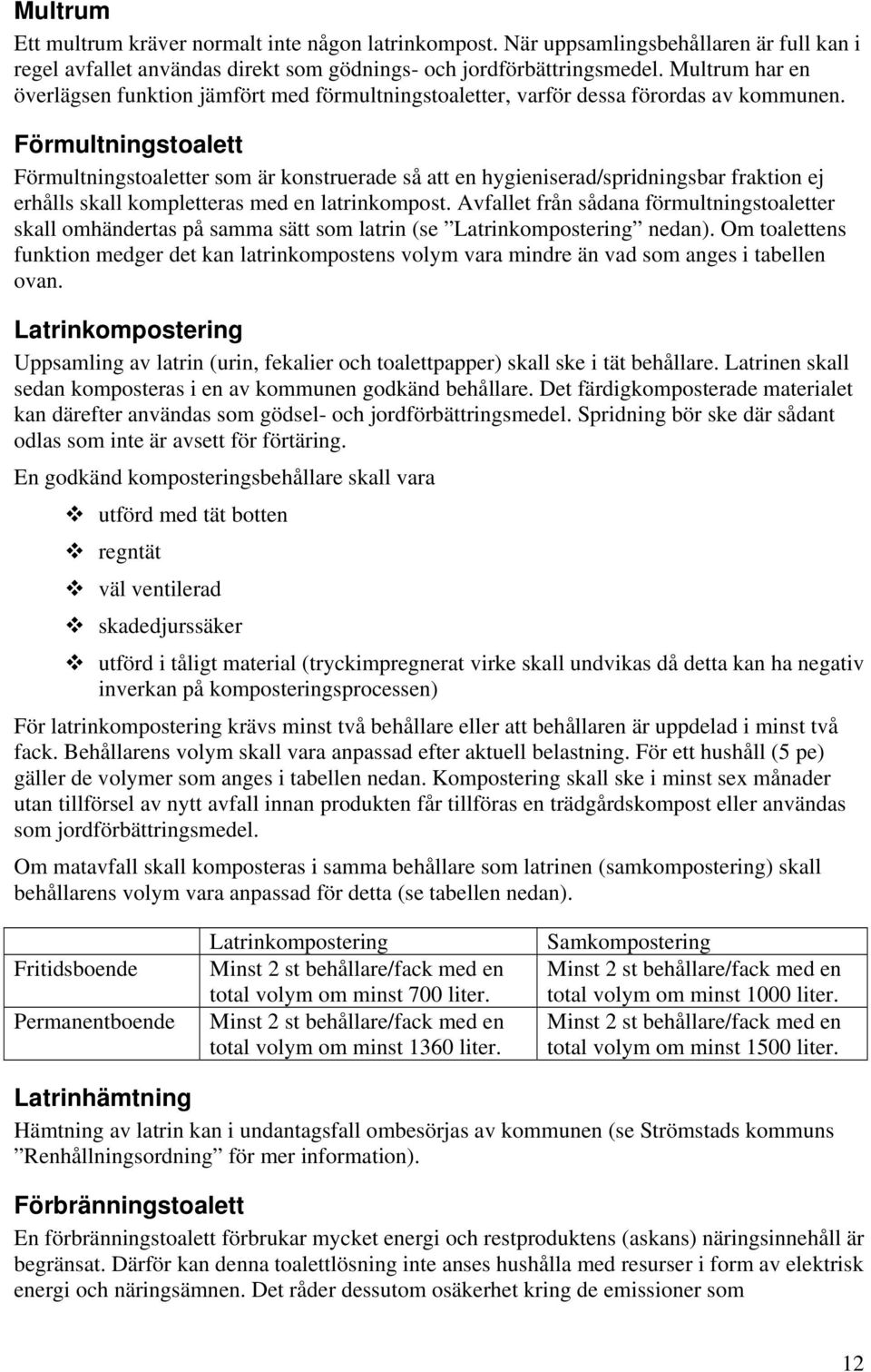 Förmultningstoalett Förmultningstoaletter som är konstruerade så att en hygieniserad/spridningsbar fraktion ej erhålls skall kompletteras med en latrinkompost.