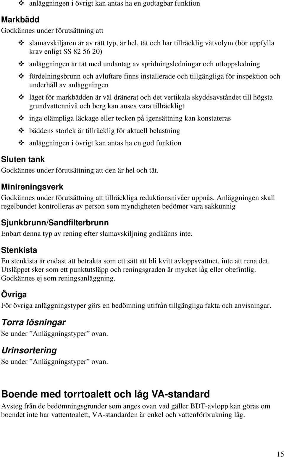 läget för markbädden är väl dränerat och det vertikala skyddsavståndet till högsta grundvattennivå och berg kan anses vara tillräckligt inga olämpliga läckage eller tecken på igensättning kan