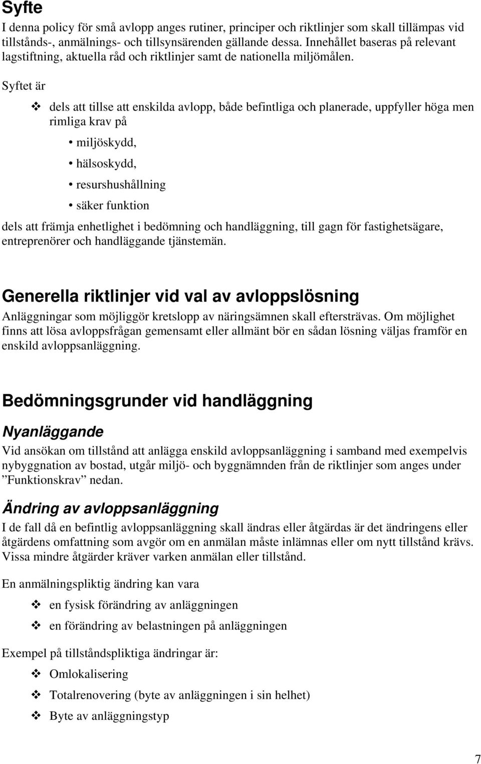 Syftet är dels att tillse att enskilda avlopp, både befintliga och planerade, uppfyller höga men rimliga krav på miljöskydd, hälsoskydd, resurshushållning säker funktion dels att främja enhetlighet i