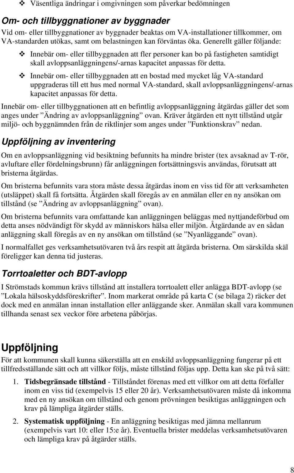 Generellt gäller följande: Innebär om- eller tillbyggnaden att fler personer kan bo på fastigheten samtidigt skall avloppsanläggningens/-arnas kapacitet anpassas för detta.