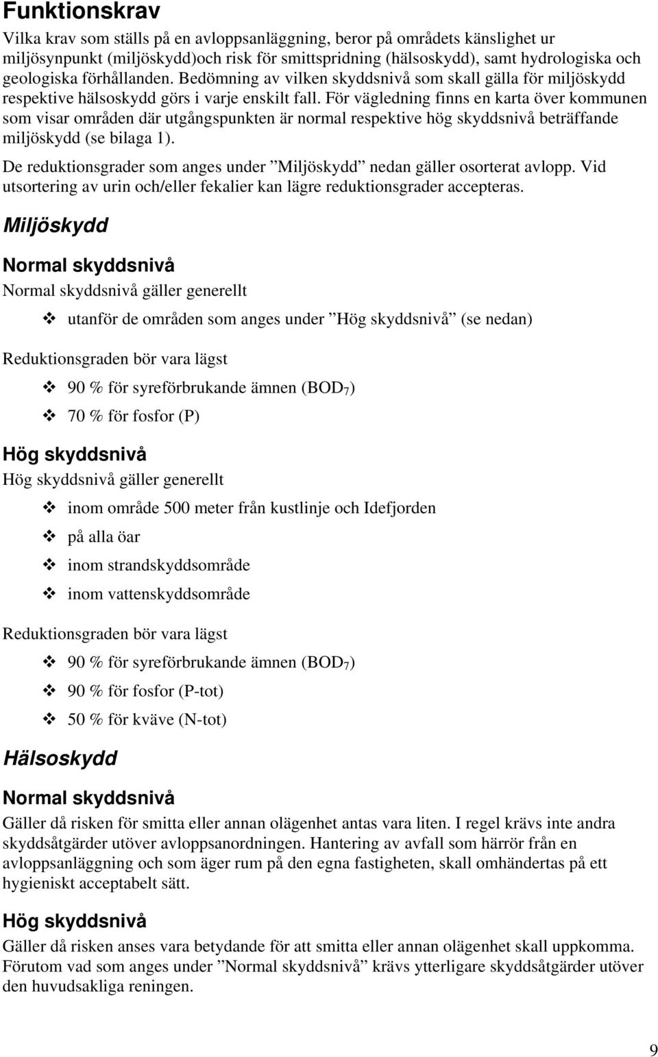 För vägledning finns en karta över kommunen som visar områden där utgångspunkten är normal respektive hög skyddsnivå beträffande miljöskydd (se bilaga 1).